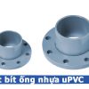 Sản phẩm mặt bít ống uPVC - Phụ kiện uPVC nhựa Đạt Hòa