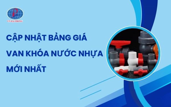 Cập Nhật Bảng Giá Van Khóa Nước Nhựa Mới Nhất
