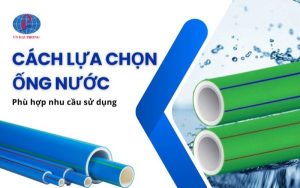 Cách lựa chọn ống nước phù hợp nhu cầu sử dụng