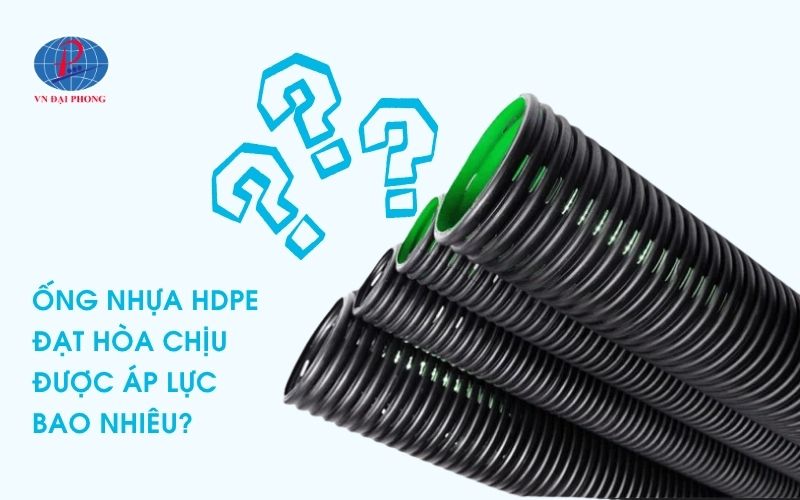 Ống nhựa HDPE Đạt Hòa chịu được áp lực bao nhiêu?