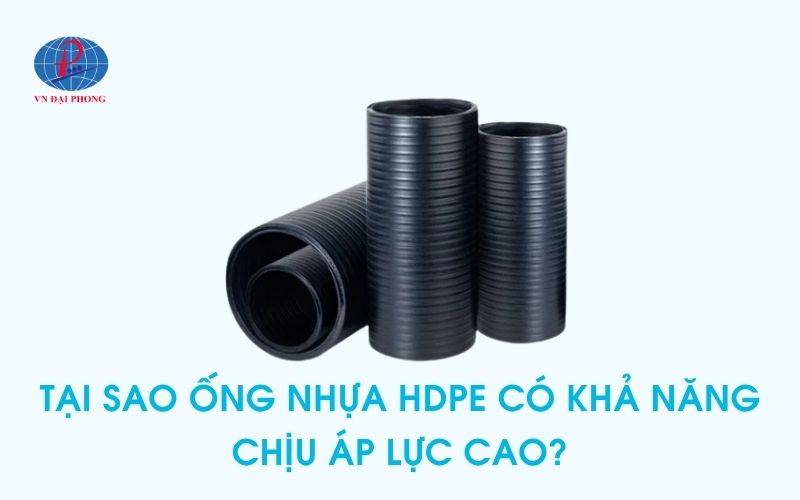 Tại sao ống nhựa HDPE có khả năng chịu áp lực cao?